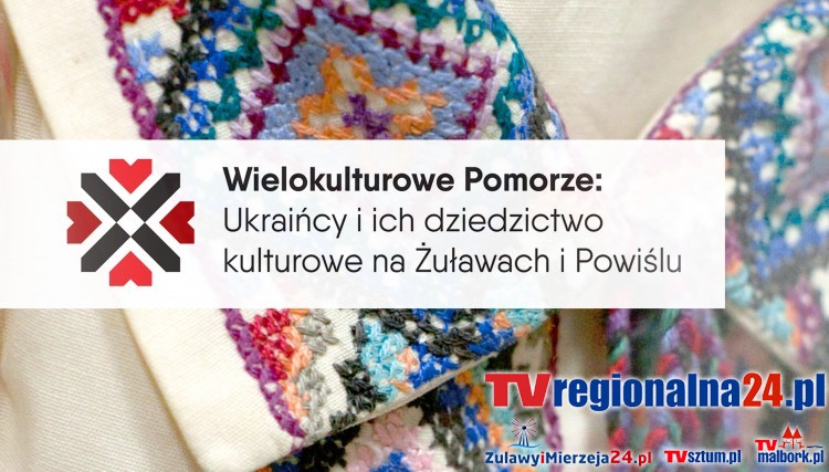 „Wielokulturowe Pomorze: Ukraińcy i ich dziedzictwo kulturowe na Żuławach i Powiślu” Nowy projekt Stowarzyszenia